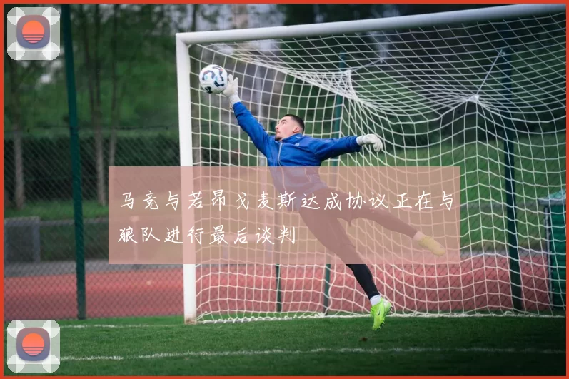 马竞与若昂戈麦斯达成协议正在与狼队进行最后谈判