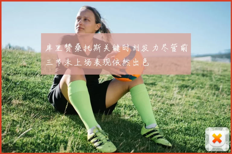 库里赞桑托斯关键时刻发力尽管前三节未上场表现依然出色