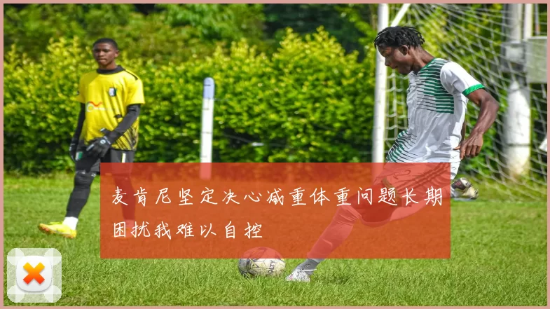 麦肯尼坚定决心减重体重问题长期困扰我难以自控